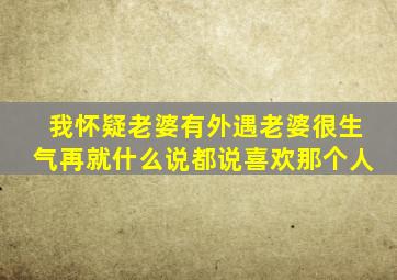 我怀疑老婆有外遇老婆很生气再就什么说都说喜欢那个人