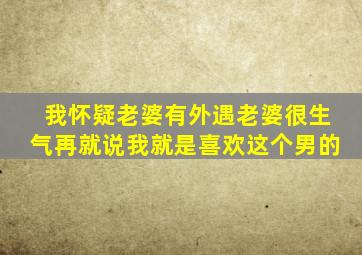 我怀疑老婆有外遇老婆很生气再就说我就是喜欢这个男的