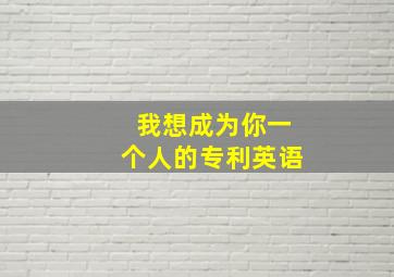 我想成为你一个人的专利英语