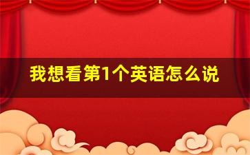 我想看第1个英语怎么说