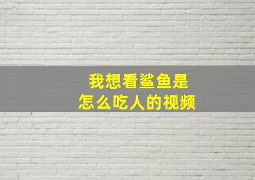 我想看鲨鱼是怎么吃人的视频