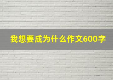 我想要成为什么作文600字