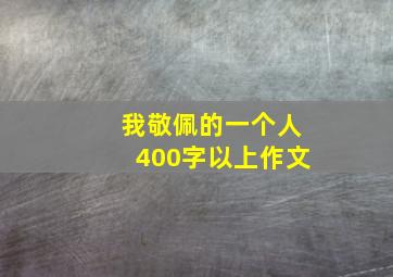 我敬佩的一个人400字以上作文