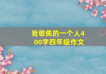 我敬佩的一个人400字四年级作文