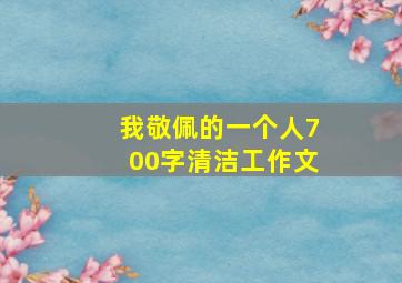 我敬佩的一个人700字清洁工作文