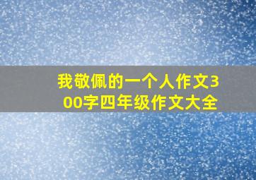 我敬佩的一个人作文300字四年级作文大全