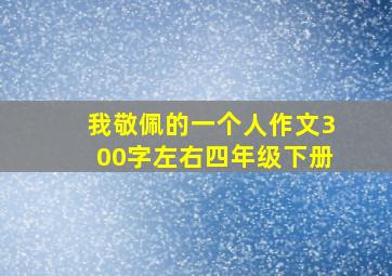 我敬佩的一个人作文300字左右四年级下册