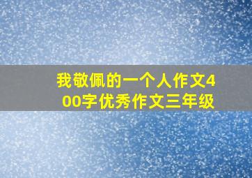 我敬佩的一个人作文400字优秀作文三年级