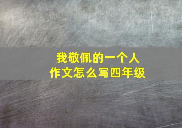 我敬佩的一个人作文怎么写四年级