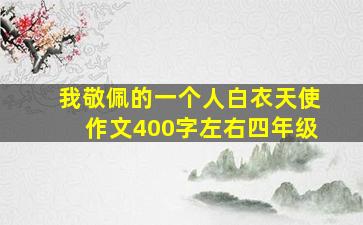 我敬佩的一个人白衣天使作文400字左右四年级