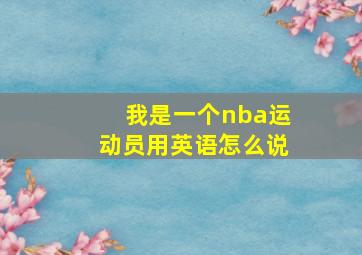 我是一个nba运动员用英语怎么说