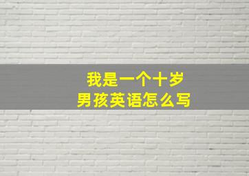 我是一个十岁男孩英语怎么写