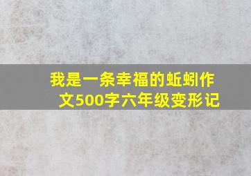 我是一条幸福的蚯蚓作文500字六年级变形记