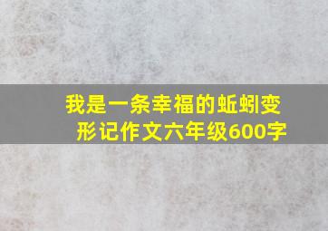 我是一条幸福的蚯蚓变形记作文六年级600字