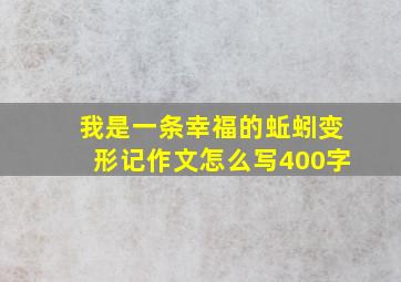 我是一条幸福的蚯蚓变形记作文怎么写400字