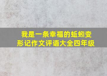 我是一条幸福的蚯蚓变形记作文评语大全四年级