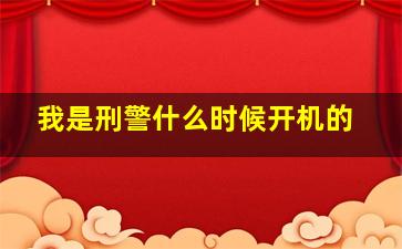 我是刑警什么时候开机的