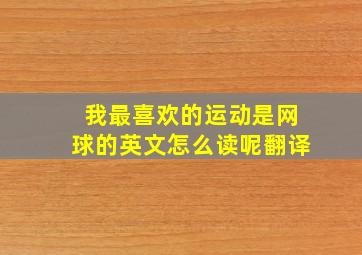 我最喜欢的运动是网球的英文怎么读呢翻译