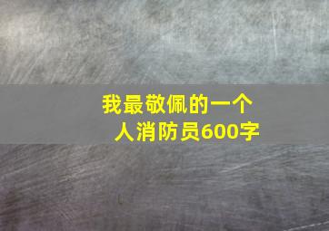 我最敬佩的一个人消防员600字