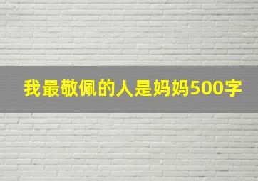 我最敬佩的人是妈妈500字