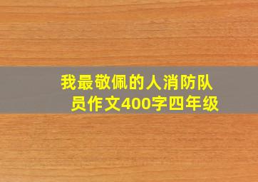 我最敬佩的人消防队员作文400字四年级