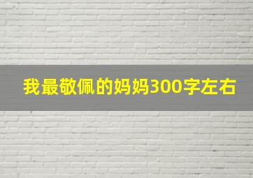 我最敬佩的妈妈300字左右