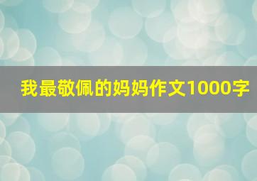 我最敬佩的妈妈作文1000字