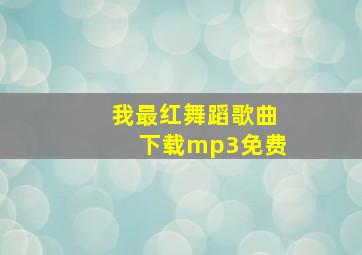 我最红舞蹈歌曲下载mp3免费