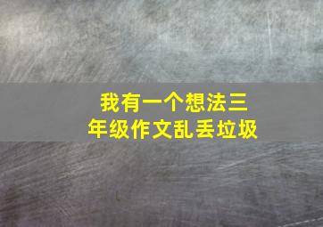 我有一个想法三年级作文乱丢垃圾