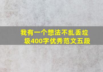 我有一个想法不乱丢垃圾400字优秀范文五段