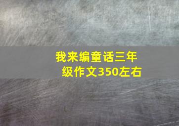 我来编童话三年级作文350左右