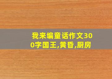 我来编童话作文300字国王,黄昏,厨房