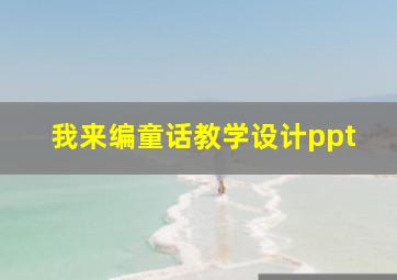 我来编童话教学设计ppt