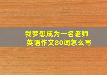 我梦想成为一名老师英语作文80词怎么写