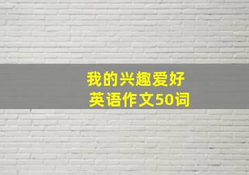 我的兴趣爱好英语作文50词