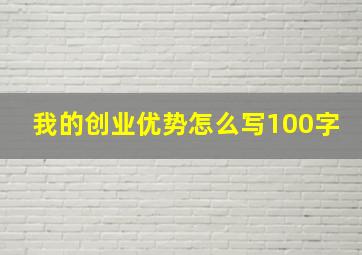 我的创业优势怎么写100字