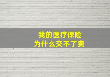 我的医疗保险为什么交不了费