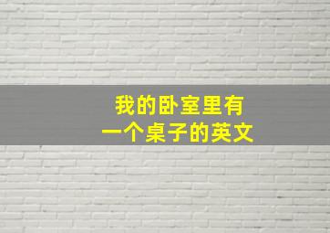 我的卧室里有一个桌子的英文