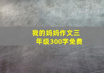 我的妈妈作文三年级300字免费