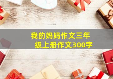 我的妈妈作文三年级上册作文300字