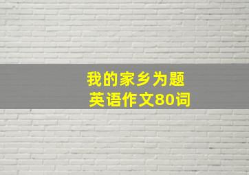 我的家乡为题英语作文80词