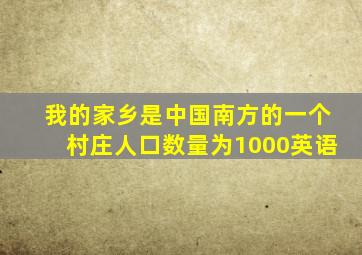 我的家乡是中国南方的一个村庄人口数量为1000英语