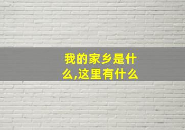 我的家乡是什么,这里有什么