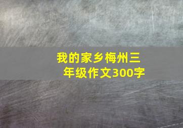 我的家乡梅州三年级作文300字