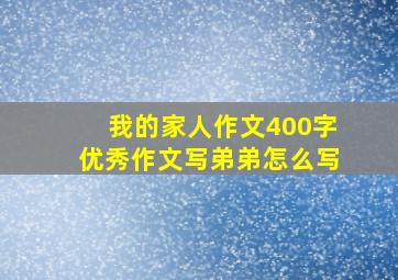 我的家人作文400字优秀作文写弟弟怎么写