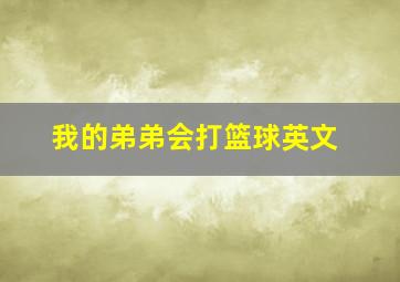 我的弟弟会打篮球英文