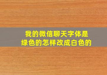 我的微信聊天字体是绿色的怎样改成白色的