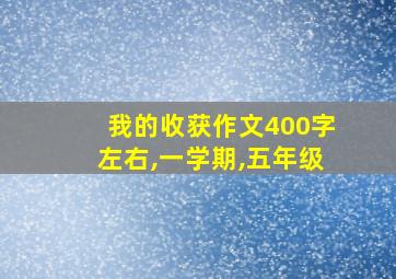 我的收获作文400字左右,一学期,五年级