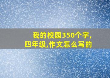 我的校园350个字,四年级,作文怎么写的