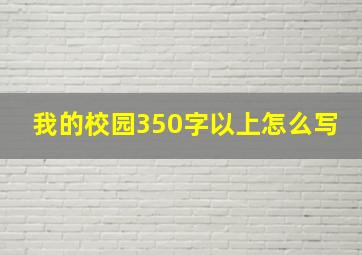 我的校园350字以上怎么写